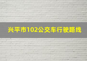 兴平市102公交车行驶路线