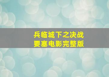 兵临城下之决战要塞电影完整版