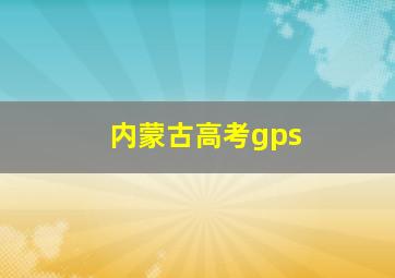 内蒙古高考gps