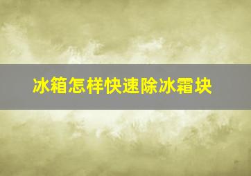 冰箱怎样快速除冰霜块