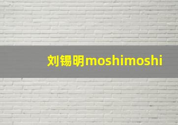 刘锡明moshimoshi