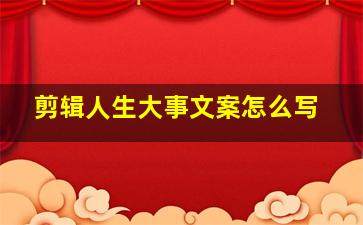 剪辑人生大事文案怎么写