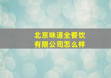 北京味道全餐饮有限公司怎么样