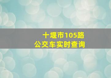 十堰市105路公交车实时查询