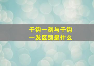 千钧一刻与千钧一发区别是什么