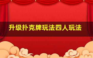 升级扑克牌玩法四人玩法