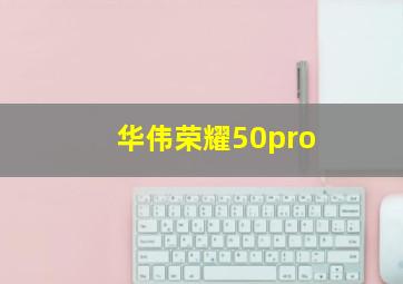 华伟荣耀50pro