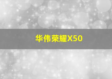 华伟荣耀X50