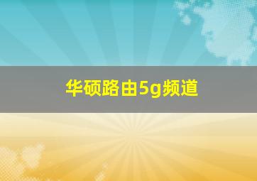 华硕路由5g频道