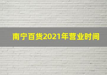 南宁百货2021年营业时间