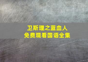 卫斯理之蓝血人免费观看国语全集