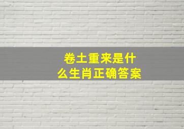 卷土重来是什么生肖正确答案