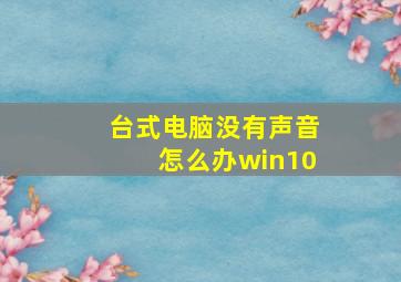 台式电脑没有声音怎么办win10