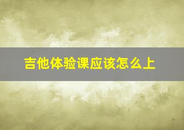 吉他体验课应该怎么上