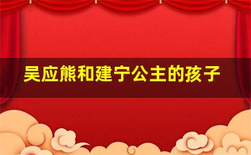 吴应熊和建宁公主的孩子