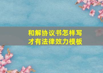 和解协议书怎样写才有法律效力模板