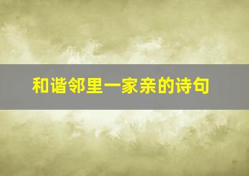 和谐邻里一家亲的诗句