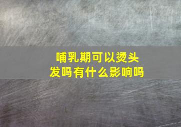 哺乳期可以烫头发吗有什么影响吗