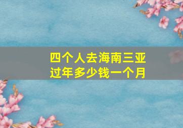 四个人去海南三亚过年多少钱一个月