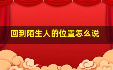 回到陌生人的位置怎么说