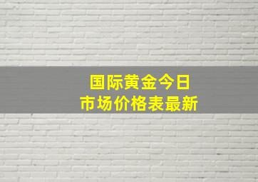 国际黄金今日市场价格表最新