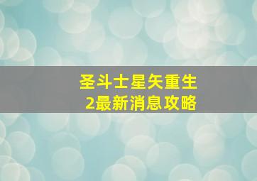 圣斗士星矢重生2最新消息攻略