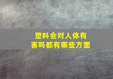 塑料会对人体有害吗都有哪些方面