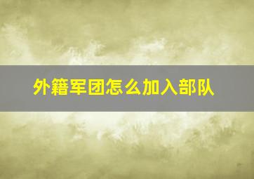 外籍军团怎么加入部队