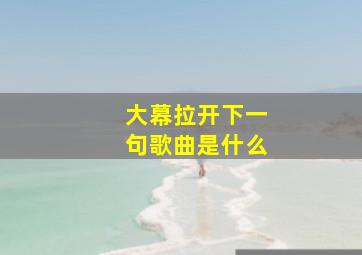 大幕拉开下一句歌曲是什么