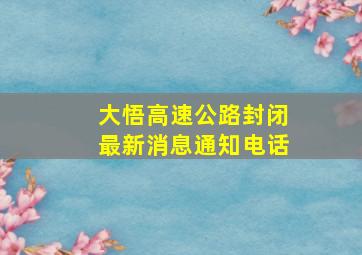 大悟高速公路封闭最新消息通知电话