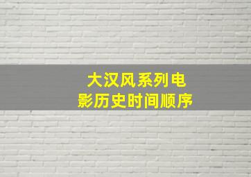 大汉风系列电影历史时间顺序