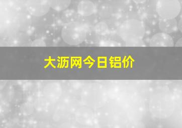 大沥网今日铝价