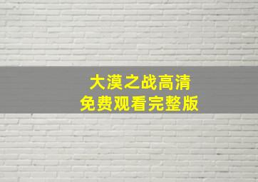 大漠之战高清免费观看完整版