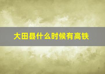 大田县什么时候有高铁