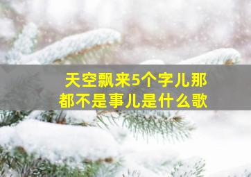 天空飘来5个字儿那都不是事儿是什么歌