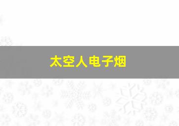 太空人电子烟