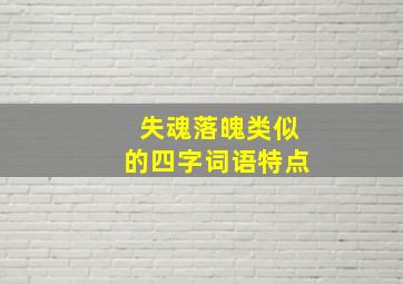 失魂落魄类似的四字词语特点