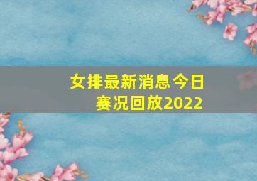 女排最新消息今日赛况回放2022