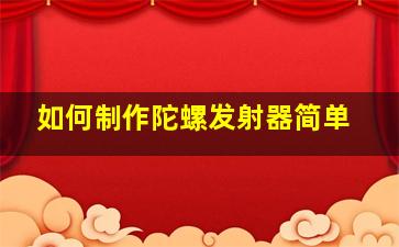 如何制作陀螺发射器简单