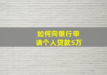 如何向银行申请个人贷款5万