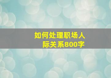 如何处理职场人际关系800字