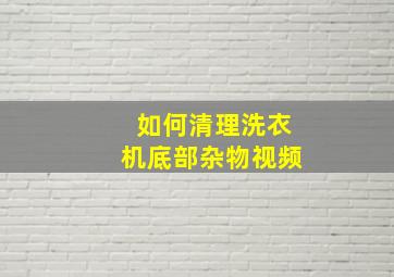 如何清理洗衣机底部杂物视频