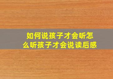 如何说孩子才会听怎么听孩子才会说读后感