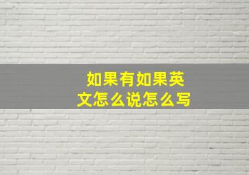 如果有如果英文怎么说怎么写