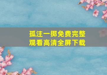 孤注一掷免费完整观看高清全屏下载