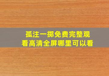 孤注一掷免费完整观看高清全屏哪里可以看