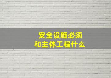 安全设施必须和主体工程什么