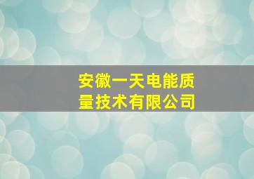 安徽一天电能质量技术有限公司