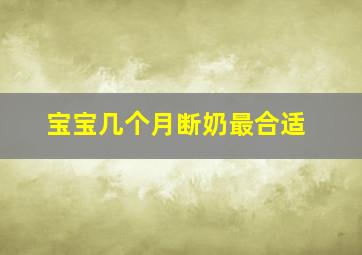 宝宝几个月断奶最合适