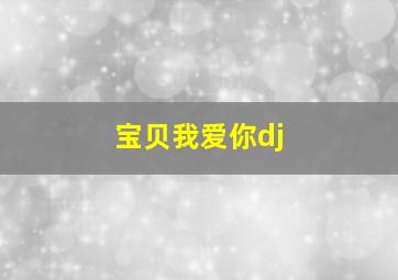 宝贝我爱你dj